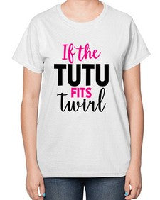 If the tutu fits twirl 137# - ballet-  Ladies T-Shirt