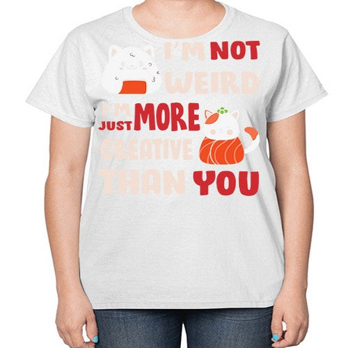 Im Not Weird Im Just More Creative 249# - anime-  Ladies T-Shirt