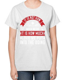 It is not how much we do it is how much love we put into the doing Style 246# - nurse-  Ladies T-Shirt