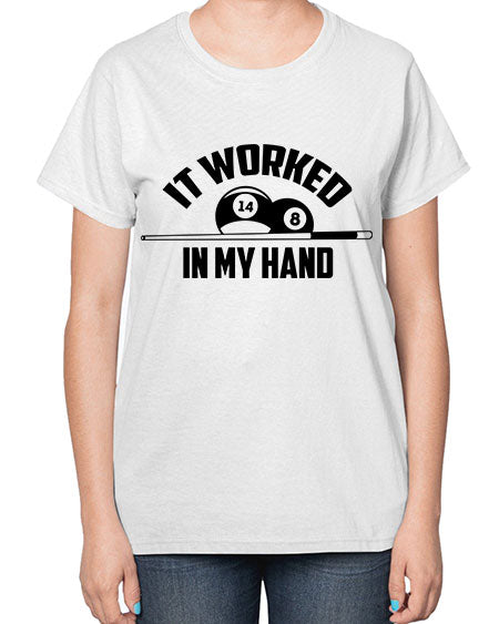 It worked in my hand 1000# - billards-  Ladies T-Shirt