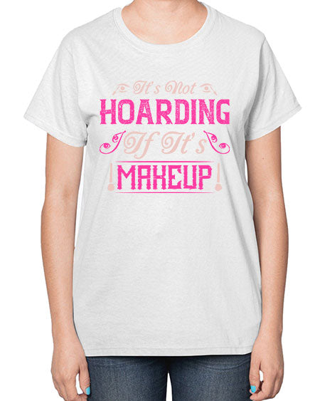 It’s not hoarding if it’s makeup Style 202# -makeup  Ladies T-Shirt