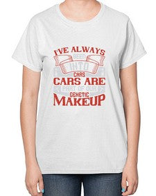 Ive always been into cars Cars are part of our genetic makeup 31# - car-  Ladies T-Shirt