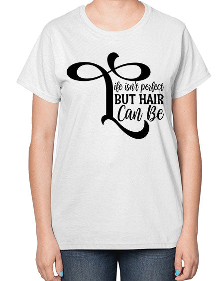 Life Isnt Perfect But Hair Can Be 1055# - hairdresser-  Ladies T-Shirt
