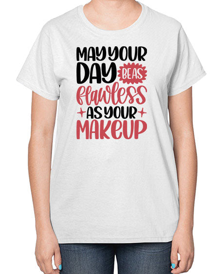 May Your Day Be As Flawless As Your Makeup Style 37# -makeup  Ladies T-Shirt