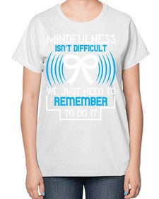 Mindfulness isn t difficult we just need to remember to do it Style 35# - Self awareness-  Ladies T-Shirt