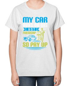My car runs on gas not friendship So pay up 42# - car-  Ladies T-Shirt