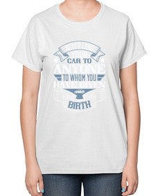 Never lend your car to anyone to whom you have given birthh 53# - car-  Ladies T-Shirt