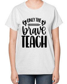 Only The Brave Teach Style 1292# - teacher-  Ladies T-Shirt