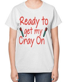 Ready to get my Cray On 723# - graduation-  Ladies T-Shirt