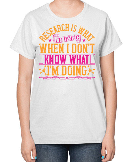 Research is what Im doing when I dont know what Im doing 324# - general science-  Ladies T-Shirt