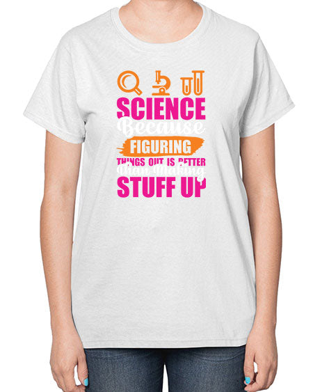 Science Because Figuring Things Out Is Better Than Making Stuff Up 145# - general science-  Ladies T-Shirt