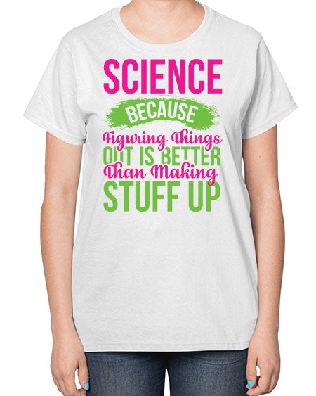 Science Because Figuring Things Out Is Better Than Making Stuff Up 146# - general science-  Ladies T-Shirt