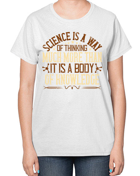 Science is a way of thinking much more than it is a body of knowledge 318# - general science-  Ladies T-Shirt