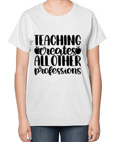 Teaching Creates All Other Style 1476# - teacher-  Ladies T-Shirt