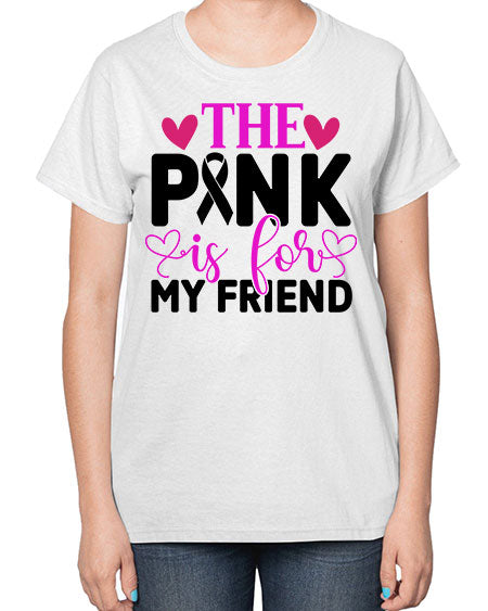 The Pink is for My Friend 3# - breast cancer-  Ladies T-Shirt