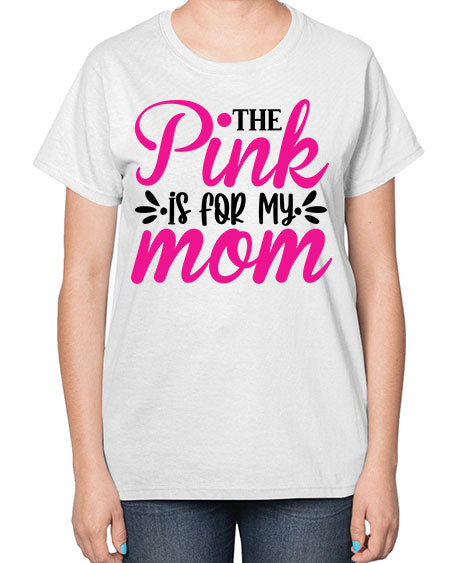 The Pink is for My Mom 1# - breast cancer-  Ladies T-Shirt