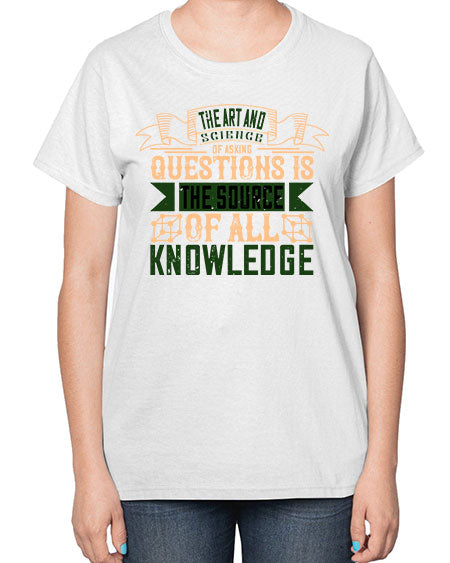 The art and science of asking questions is the source of all knowledge 309# - general science-  Ladies T-Shirt