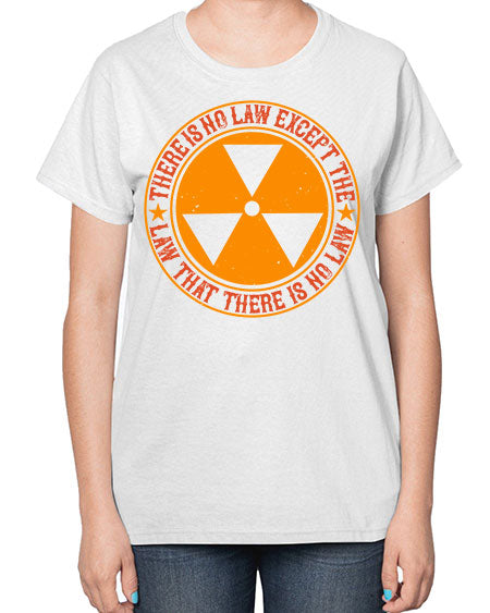 There is no law except the law that there is no law 304# - general science-  Ladies T-Shirt