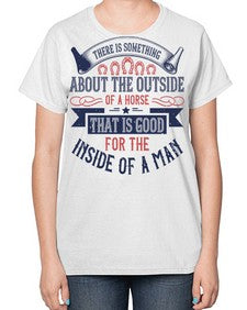 There is something about the outside of a horse that is good for the inside of a man Style 16# - horse-  Ladies T-Shirt