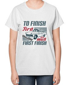 To finish first you must first finish 77# - car-  Ladies T-Shirt