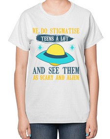 We do stigmatise teens a alot 43# - ufo-  Ladies T-Shirt