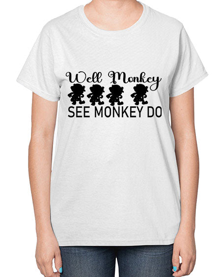 Well monkey see monkey do  - monkey-  Ladies T-Shirt