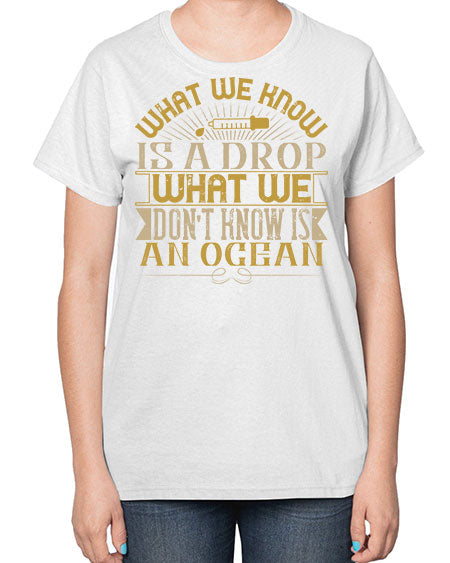 What we know is a drop what we dont know is an ocean 298# - general science-  Ladies T-Shirt