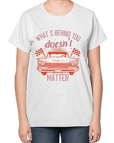 Whats behind you doesnt matter 85# - car-  Ladies T-Shirt