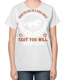When you are on a great horse you have the best seat you will ever have Style 14# - horse-  Ladies T-Shirt