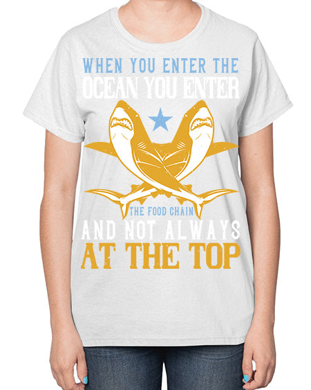 When you enter the ocean you enter the food chain and not always at the top Style 2# - shark-fish-  Ladies T-Shirt