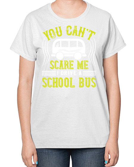YOU CANT SCARE ME IM A BUS DRIVER Style 1676# - Bus Driver-  Ladies T-Shirt