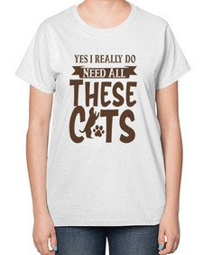 Yes I Really Do Need All These Cats Style 25# - cats-  Ladies T-Shirt