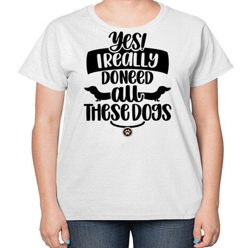 Yes I Really Do Need Style 5# - dogs-  Ladies T-Shirt