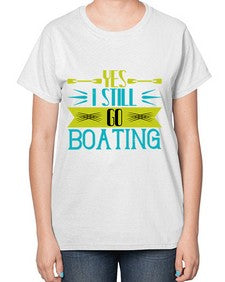 Yes I still go Boating 47# - boats-  Ladies T-Shirt