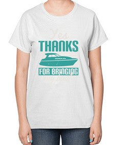 Yes thanks for bringing my boat 46# - boats-  Ladies T-Shirt