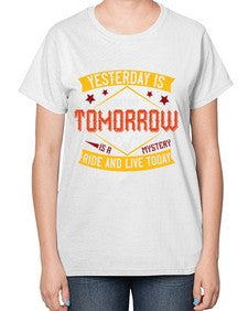 Yesterday is history tomorrow is a mystery ride and live today 79# - motorcycle-  Ladies T-Shirt