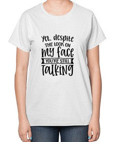 Yet despite the look on my face youre still talking 1263# - funny-  Ladies T-Shirt