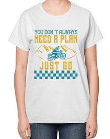 You dont always need a plan just go 82# - motorcycle-  Ladies T-Shirt