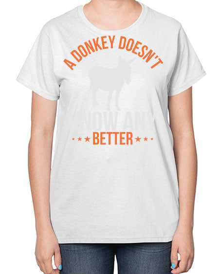 a donkey doesnt know any better Style 5# - donkey-  Ladies T-Shirt
