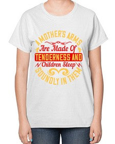 a mothers arms are made of tenderness and children sleep soundly in them 28# - parents day-  Ladies T-Shirt