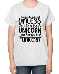 always be yourself unless you can be a unicorn then always be a unicorn 11# - unicorn-  Ladies T-Shirt