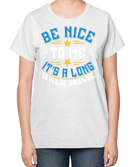 be nice to me its a long walk home Style 596# - Bus Driver-  Ladies T-Shirt