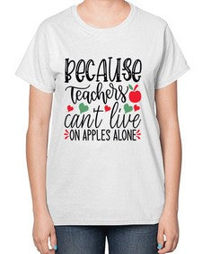 because teachers cant live on apples alone Style 72# - teacher-  Ladies T-Shirt