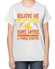 believe me my children have more stamina than a power station 67# - parents day-  Ladies T-Shirt