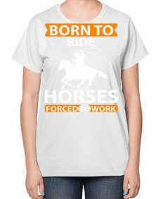 born to ride horses forced to work Style 6# - horse-  Ladies T-Shirt