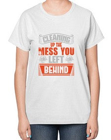 cleaning up the mess you left behind Style 94# - cleaner-  Ladies T-Shirt