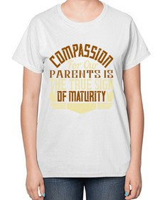 compassion for our parents is the true sign of maturity 132# - parents day-  Ladies T-Shirt