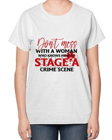 dont mess with a woman who knows how to stage a crime scene 386# - graphic-  Ladies T-Shirt