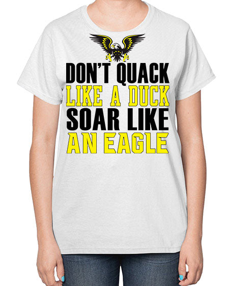 dont quack like a duck and soar like an eagle 31# - birds-  Ladies T-Shirt