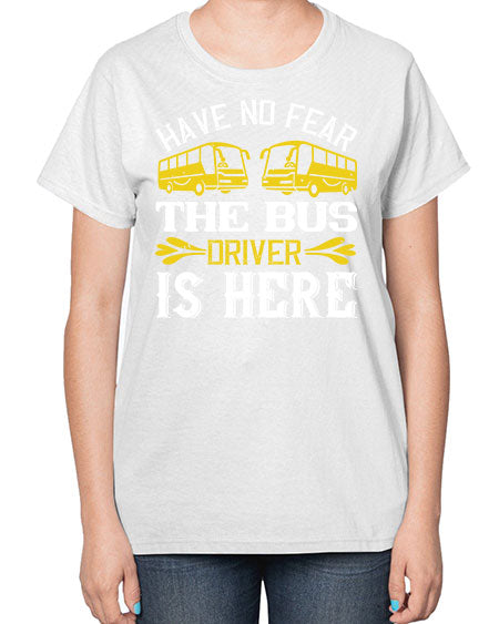 have no fear the bus driver is here Style 830# - Bus Driver-  Ladies T-Shirt